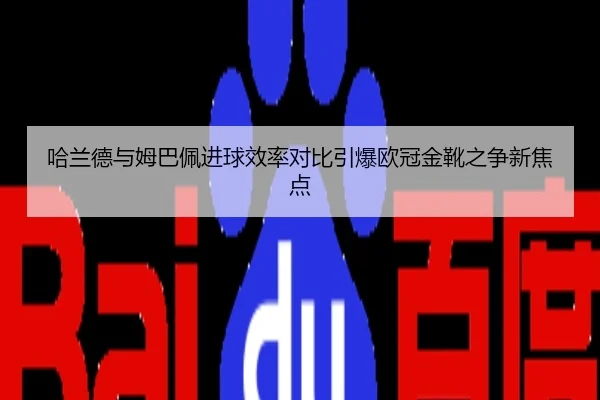 哈兰德与姆巴佩进球效率对比引爆欧冠金靴之争新焦点