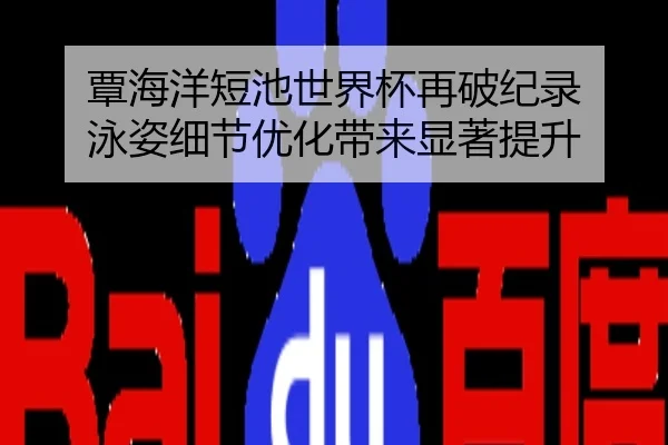 覃海洋短池世界杯再破纪录 泳姿细节优化带来显著提升
